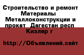 Строительство и ремонт Материалы - Металлоконструкции и прокат. Дагестан респ.,Кизляр г.